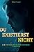 Du existiert nicht: Verstörend, intensiver Psychothriller über Identität, Manipulation und dunkle Abgründe der menschlichen Psyche (German Edition)