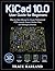 KiCad 10.0 User Guide for Beginners: Step by Step Manual to Create Professional PCB Layouts, Export Gerber Files, and Manage Libraries