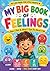 My Big Book of Feelings: A Child's Guide to Understanding Emotions, Building Confidence, and Handling Big Feelings — For Ages 4–8