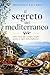Il segreto del mediterraneo: Come vivere più a lungo e meglio grazie ai sapori della tradizione. (Italian Edition)