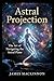 Astral Projection: A comprehensive guide