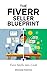 The Fiverr Seller Blueprint Turn Skills into Cash: Your Step-by-Step Guide to Fiverr Success