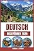 DEUTSCH REISEFÜHRER 2026: Eine umfassende Reise durch Deutschlands Kultur, Geschichte und unvergessliche Erlebnisse (German Edition)