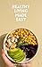 HEALTHY LIVING MADE EASY