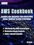 AWS Cookbook: Hands-On Recipes for Building Real-World Cloud Systems
