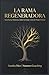 LA RAMA REGENERADORA: Descifra tus nùmeros, Libera TÛ Linaje y Crea TÙ Propia Fortuna (Spanish Edition)