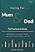 Caring For Mum and Dad: The Practical UK Guide to Caring for Ageing Parents: NHS, Social Care, Benefits, Legal Matters & Support for Family Carers