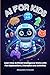 AI for kids: Learn How Artificial Intelligence Works with Fun Explanations, Examples and Activities