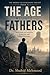 The Age Without Fathers: Reflections on Authority, Protection, and Moral Formation (The Broken Transmission Trilogy)