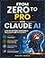 FROM ZERO TO PRO WITH CLAUDE AI: A Step-by-Step Guide to Mastering AI for Beginners and Professionals