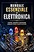 Manuale Essenziale di Elettronica: Capire, leggere e costruire circuiti in modo semplice e pratico (Italian Edition)