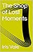 The Shop of Lost Moments
