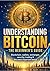 Understanding Bitcoin – The Beginner’s Guide: Blockchain, wallets, exchanges, security, trading & the most important basics