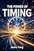 The Power of Timing: Why Some People Get 10x Results from the Same Effort (The Power of Thinking Series Book 21)