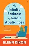 The Infinite Sadness of Small Appliances by Glenn Dixon The Infinite Sadness of Small Appliances by Glenn Dixon