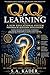 QQ for Learning: Master Advanced Questioning Techniques and Inquiry Frameworks to Achieve Deep Learning Through the Learning Question Quotient