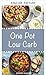 Low Carb One Pot - Delicious, Quick, and Easy Recipes to Help You Shed Those Stubborn Pounds!