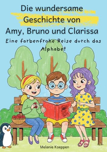 Die wundersame Geschichte von Amy, Bruno und Clarissa: Eine farbenfrohe Reise durch das Alphabet (German Edition)