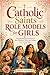 Catholic Saints Role Models for Girls: Amazing Stories and Lessons of Brave Women of Virtue and Courage, Plus Coloring Pages