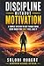 Discipline Without Motivation: A Simple System to Get Things Done Even When You Don’t Feel Like It