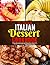 The Ultimate Italian Dessert Cookbook: Authentic Italian Dessert Recipes with Traditional Flavors, Classic Pastries, Homemade Sweets and Easy Italian Treats for Every Occasion