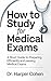 How to Study for Medical Exams: A Short Guide to Preparing Efficiently and Passing Medical Exams (Medical Exam Prep Book 1)