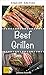 Grilling Beef - 30 Recipes for Delicious Grilled Beef Dishes: Make Your Next BBQ a Success!