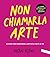 Non chiamarla arte: 10 modi per esprimere l'artista che è in te (Italian Edition)