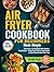 Air Fryer Cookbook for Beginners Made Simple: Cook Faster & Eat Healthier with Effortless, Tasty Recipes That Include Exact Times & Temperatures to Enjoy Delicious Meals Every Time