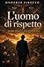 L’uomo di rispetto: Onore, sangue e silenzi di Sicilia (Italian Edition)