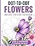 Dot-to-Dot Flowers: Flower Drawing Practice Book – 60+ Flower Illustrations for Kids, Teens & Adults | Train Your Hand and Eye (Connect & Create Series)