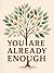 You Are Already Enough: A Gentle Path to Happiness for Women Who Feel "Not Enough": Find Your Enough: A Woman's Guide to Happiness from Within
