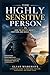 The Highly Sensitive Person: How to Master Anxiety, Emotions, and Social Overwhelm