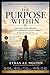 The Purpose Within: A Meditation-Based Guide to Living with Direction, Meaning, and Inner Alignment