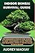 INDOOR BONSAI SURVIVAL GUIDE: The Beginner’s Step-by-Step System to Keep Your Bonsai Alive, Thriving, and Beautiful—Even If You’ve Killed Plants Before