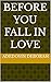 BEFORE YOU FALL IN LOVE