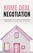 Home Deal Negotiation: How to Negotiate Property Prices, Handle Offers, and Close Better Deals Without Overpaying