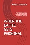 WHEN THE BATTLE GETS PERSONAL: Recognizing How the Enemy Can Work Through Those Closest to You - Standing Firm in Truth, Wisdom, and Grace
