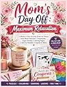 Mom’s Day Off: Maximum Relaxation: A Mother’s Day Activity Book for Moms with Word Searches, Crosswords, Logic Puzzles, Coloring Pages, Color by Number, Coupons & More
