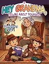 Hey Grandma, Tell Me About Yourself.: A Guided Keepsake Journal with Prompts to Record Her Life Story, Memories, and Advice (Family History Kids)