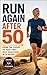 Run Again After 50: Train for Your First Half Marathon in 20 Weeks — The Complete Comeback Guide for Runners Over 50