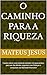 O CAMINHO PARA A RIQUEZA: E pode colocar esse subtítulo também: Um guia prático para sair das dívidas, organizar suas finanças e conquistar sua liberdade financeira (Portuguese Edition)