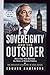 SOVEREIGNTY AND THE OUTSIDER: How One Man Rewrote the Rules of British Politics: SOVEREIGNTY AND THE OUTSIDER How One Man Rewrote the Rules of British Politics