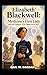ELIZABETH BLACKWELL: MEDICINE'S FIRST LADY AND THE PATIENTS WHO BELIEVED IN HER : HOW ONE BRAVE DREAMER BECAME AMERICA'S FIRST WOMAN DOCTOR
