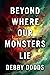 Beyond Where Our Monsters Lie by Debby Dodds
