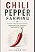 Chili Pepper Farming: Varieties, Soil, Greenhouse Systems, Harvesting, Drying, and Market Preparation for Growers