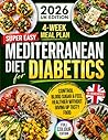 Super Easy Mediterranean Diet for Diabetics: Control Blood Sugar & Feel Healthier Without Giving Up Tasty Food | Quick, Delicious Carb-Counted Recipes & Top 100 Diabetic-Friendly Foods to Eat