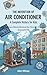 The Invention of Air Conditioner : A Complete History for Kids: The Brilliant Minds Behind the World’s Greatest Innovations (Famous Inventors and Their Inventions for Kids)
