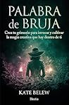 Palabra de bruja: Crea tu grimorio para invocar y cultivar la magia creativa que hay dentro de ti (Spanish Edition)