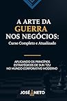 A Arte da Guerra nos Negócios: Curso Completo e Atualizado: Aplicando os Princípios Estratégicos de Sun Tzu no Mundo Corporativo Moderno (Sun Tzu - A Arte da Guerra Aplicada) (Portuguese Edition)